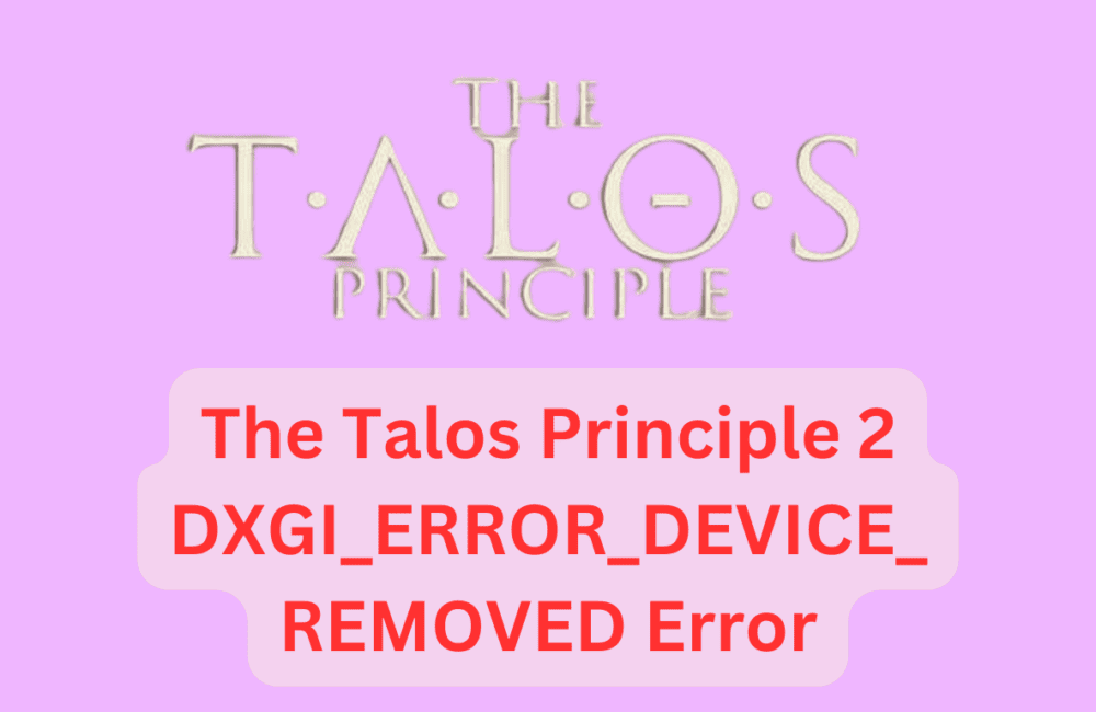 How To Fix The Talos Principle 2 DXGI_ERROR_DEVICE_REMOVED Error