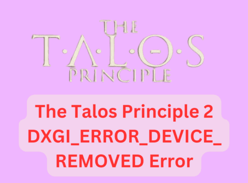 How To Fix The Talos Principle 2 DXGI_ERROR_DEVICE_REMOVED Error