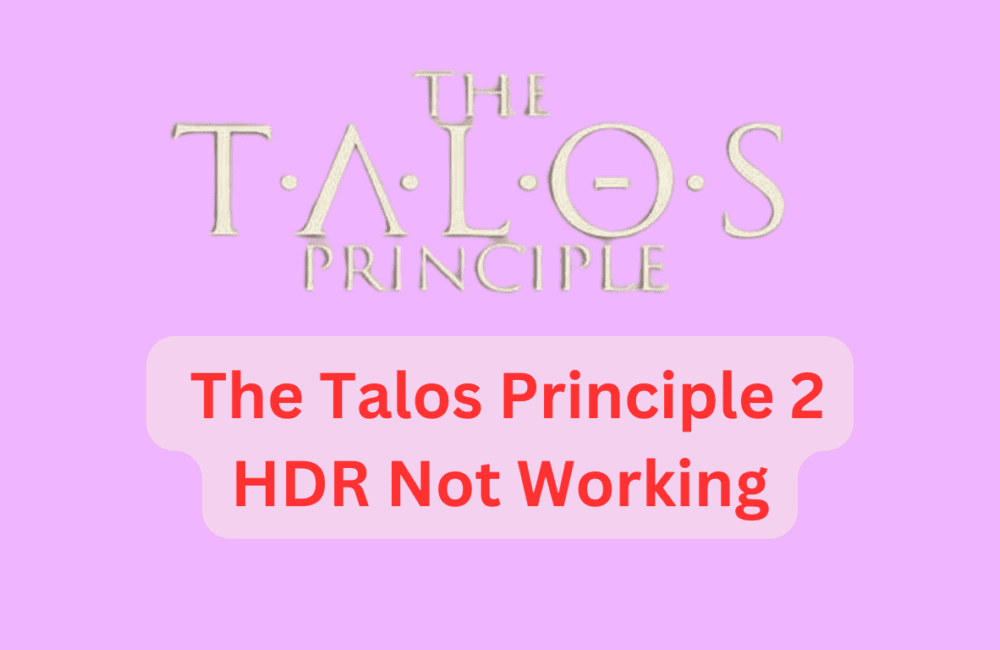 How To Fix The Talos Principle 2 HDR Not Working
