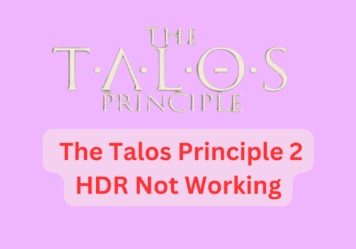 How To Fix The Talos Principle 2 HDR Not Working