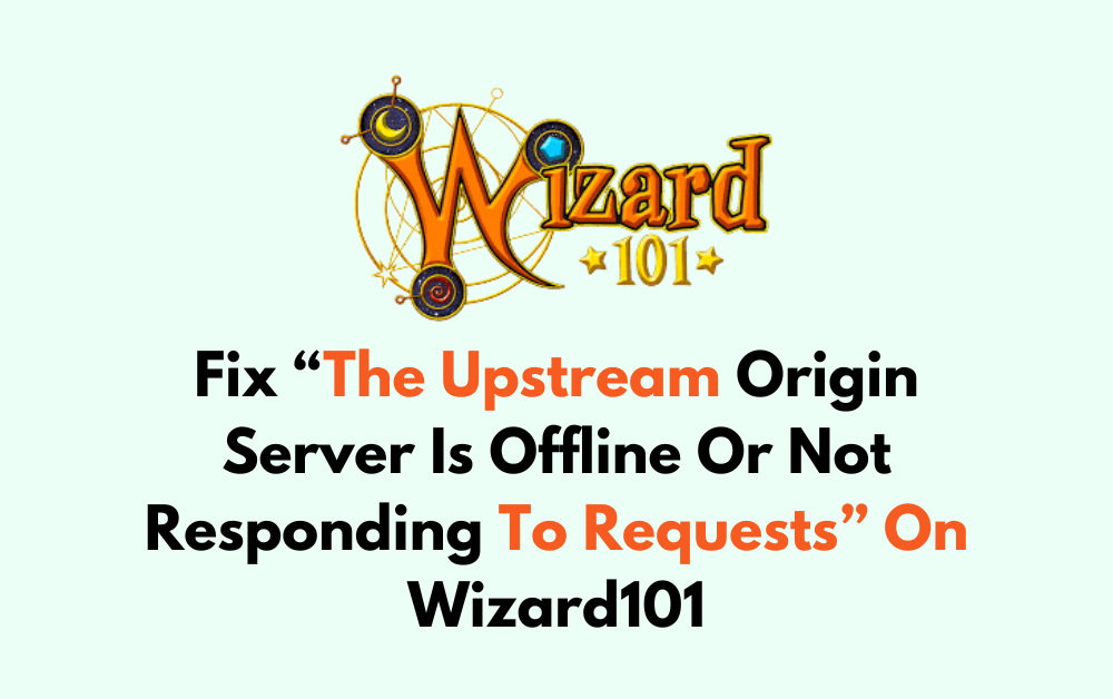 How To Fix The Upstream Origin Server Is Offline Or Not Responding To Requests On Wizard101