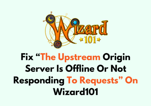 How To Fix The Upstream Origin Server Is Offline Or Not Responding To Requests On Wizard101