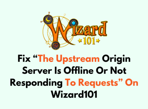 How To Fix The Upstream Origin Server Is Offline Or Not Responding To Requests On Wizard101