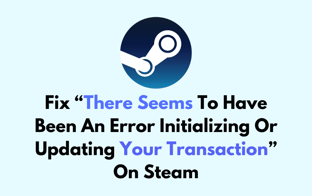 How To Fix There Seems To Have Been An Error Initializing Or Updating Your Transaction On Steam