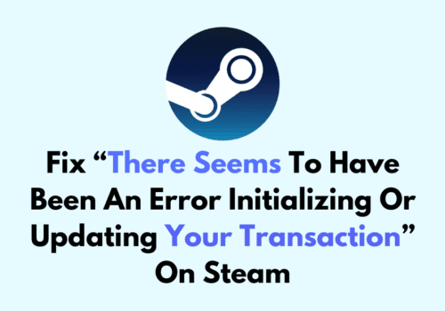 How To Fix There Seems To Have Been An Error Initializing Or Updating Your Transaction On Steam