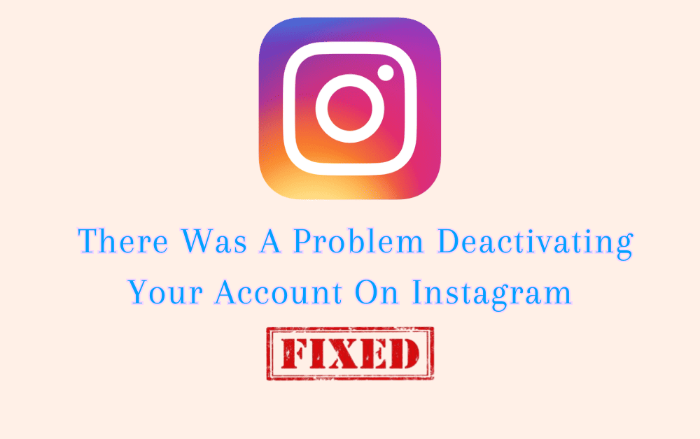 How To Fix There Was A Problem Deactivating Your Account On Instagram