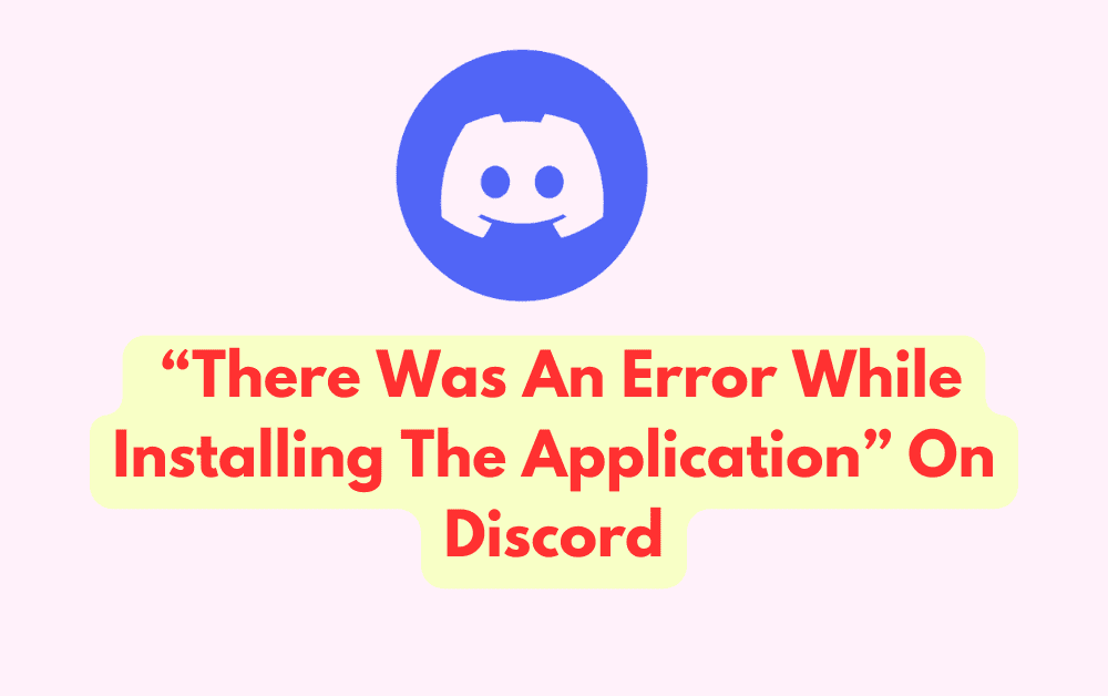 How To Fix “There Was An Error While Installing The Application” On Discord
