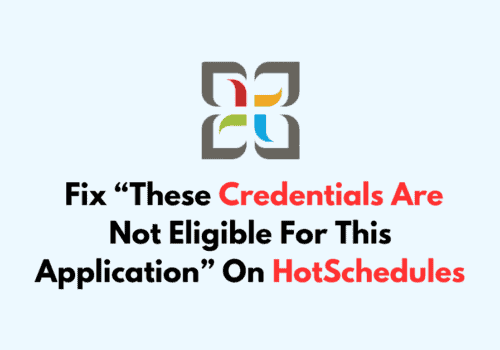How To Fix These Credentials Are Not Eligible For This Application On HotSchedules