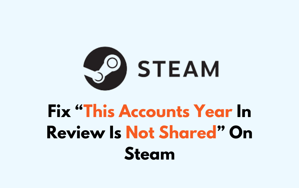 How To Fix This Accounts Year In Review Is Not Shared On Steam