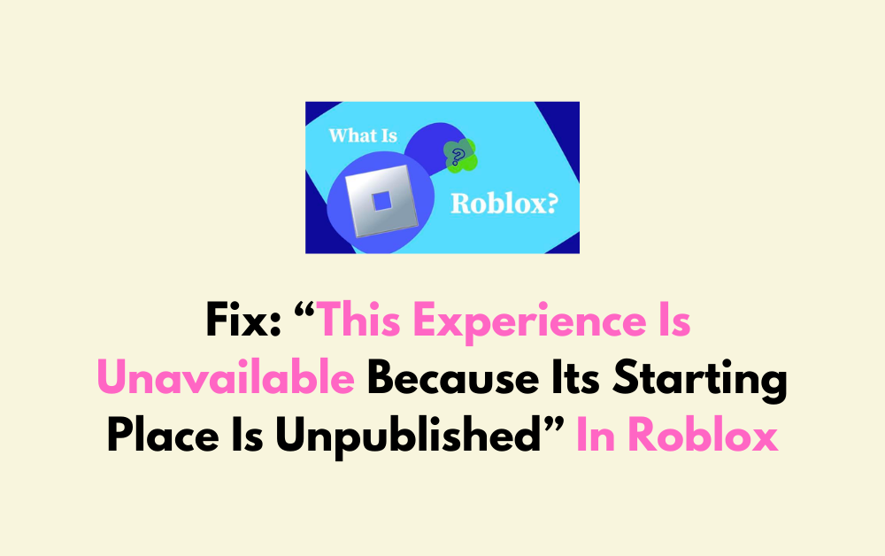 How To Fix This Experience Is Unavailable Because Its Starting Place Is Unpublished In Roblox 1