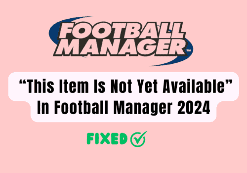 How To Fix “This Item Is Not Yet Available” In Football Manager 2024