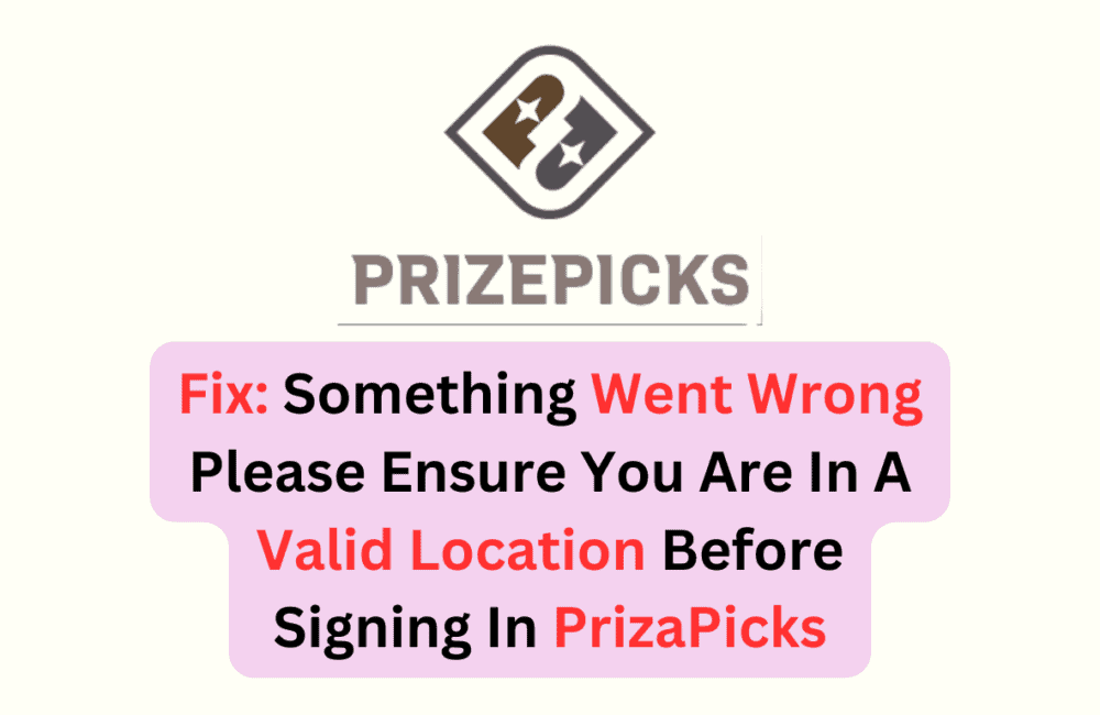Fix: Something Went Wrong Please Ensure You Are In A Valid Location Before Signing In PrizaPicks