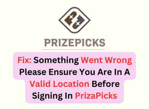 Fix: Something Went Wrong Please Ensure You Are In A Valid Location Before Signing In PrizaPicks