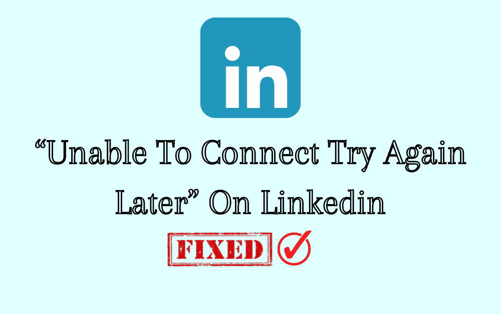 How To Fix “Unable To Connect Try Again Later” On Linkedin