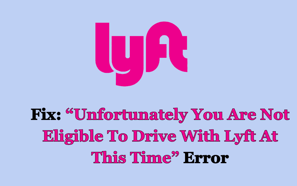 How To Fix “Unfortunately You Are Not Eligible To Drive With Lyft At This Time” Error 1 How To Fix Unfortunately You Are Not Eligible To Drive With Lyft At This Time Error