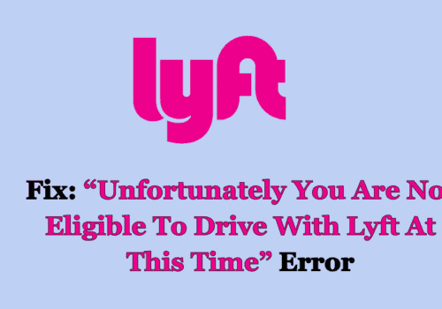 How To Fix Unfortunately You Are Not Eligible To Drive With Lyft At This Time Error