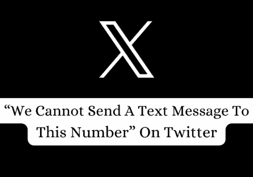 How To Fix “We Cannot Send A Text Message To This Number” On Twitter