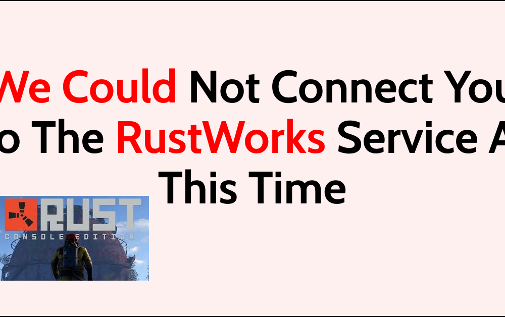 How To Fix We Could Not Connect You To The RustWorks Service At This Time On Rust Console