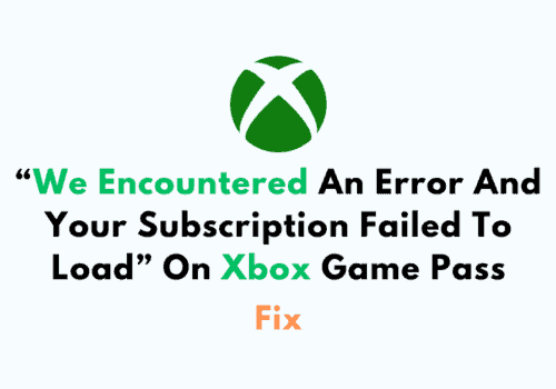 How To Fix We Encountered An Error And Your Subscription Failed To Load On Xbox Game Pass