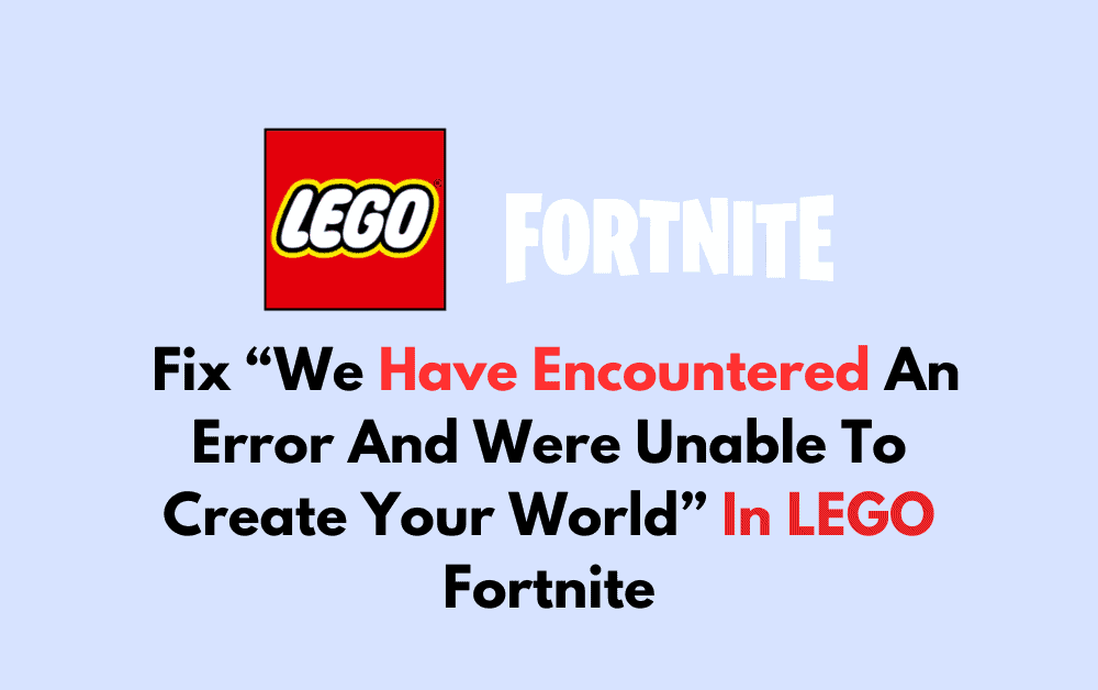 How To Fix We Have Encountered An Error And Were Unable To Create Your World In LEGO Fortnite