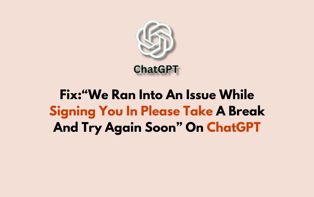 How To Fix We Ran Into An Issue While Signing You In Please Take A Break And Try Again Soon On ChatGPT 1
