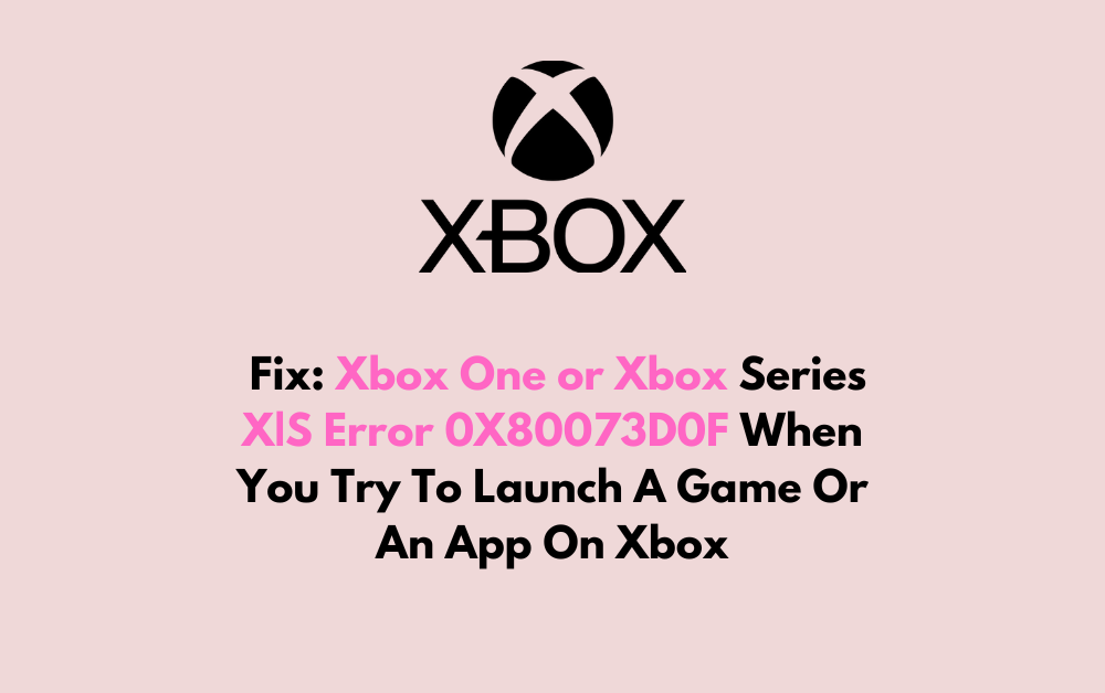 How To Fix Xbox One or Xbox Series X S Error 0X80073D0F When You Try To Launch A Game Or An App On Xbox