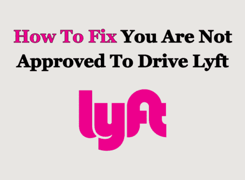 How To Fix You Are Not Approved To Drive Lyft