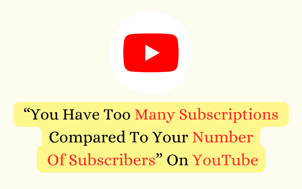 How To Fix “You Have Too Many Subscriptions Compared To Your Number Of Subscribers” On YouTube