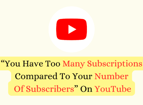 How To Fix “You Have Too Many Subscriptions Compared To Your Number Of Subscribers” On YouTube