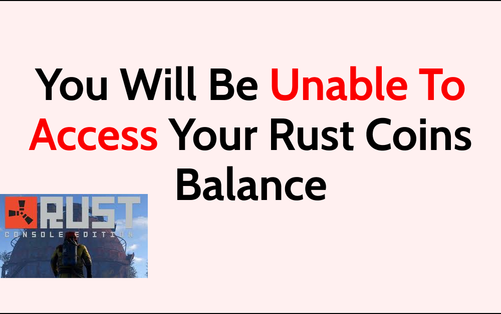 How To Fix You Will Be Unable To Access Your Rust Coins Balance Online And Multiplayer Features And Game Modes On Rust Console
