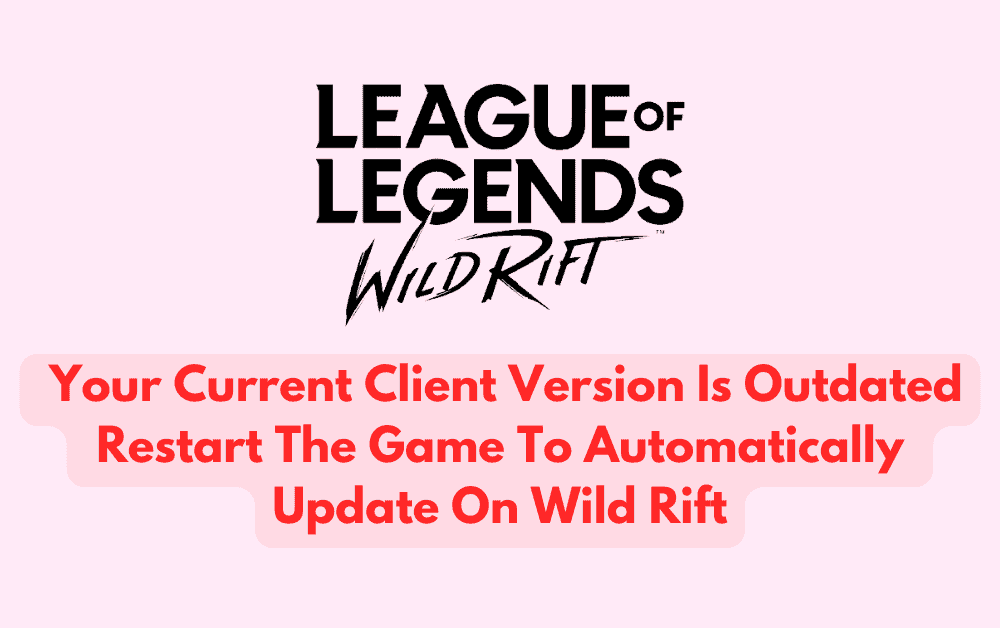 How To Fix Your Current Client Version Is Outdated Restart The Game To Automatically Update On Wild Rift 1 How To Fix Your Current Client Version Is Outdated Restart The Game To Automatically Update On Wild Rift