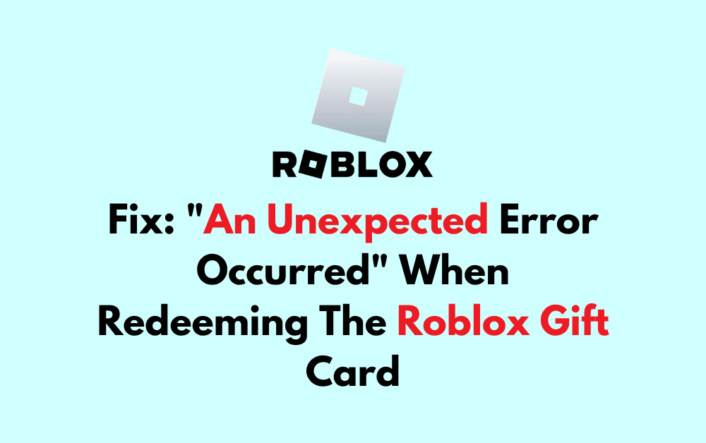 How To Fix An Unexpected Error Occurred When Redeeming The Roblox Gift Card