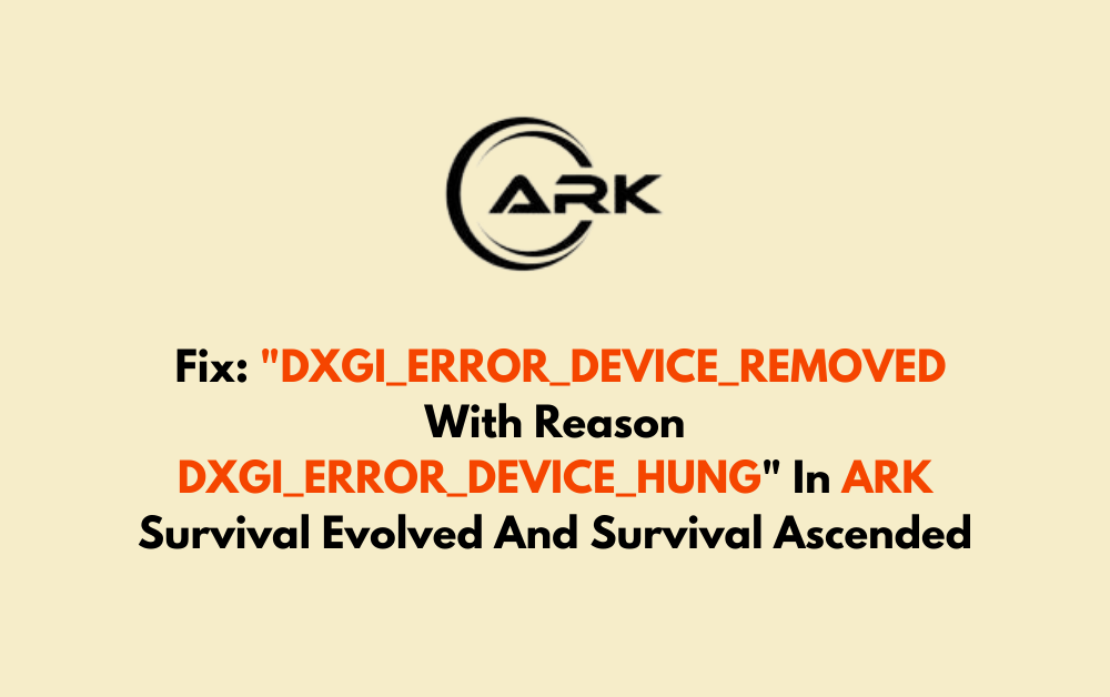 How To Fix DXGI ERROR DEVICE REMOVED With Reason DXGI ERROR DEVICE HUNG In ARK Survival Evolved And Survival Ascended 1