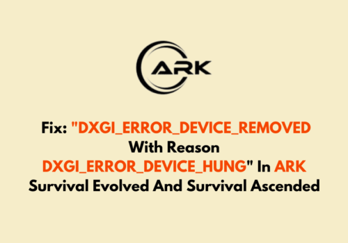 How To Fix DXGI ERROR DEVICE REMOVED With Reason DXGI ERROR DEVICE HUNG In ARK Survival Evolved And Survival Ascended 1