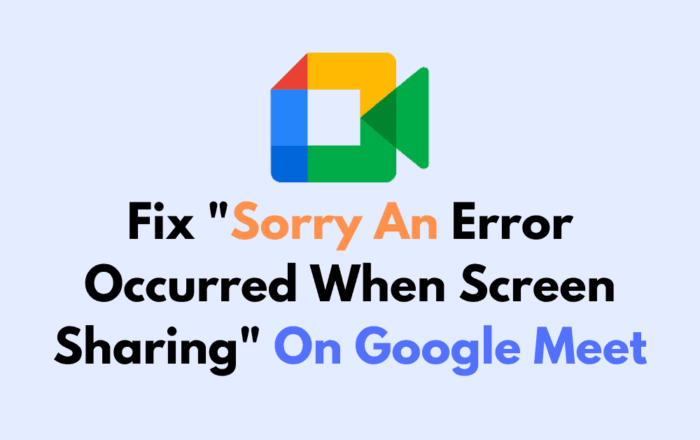 How To Fix Sorry An Error Occurred When Screen Sharing On Google Meet