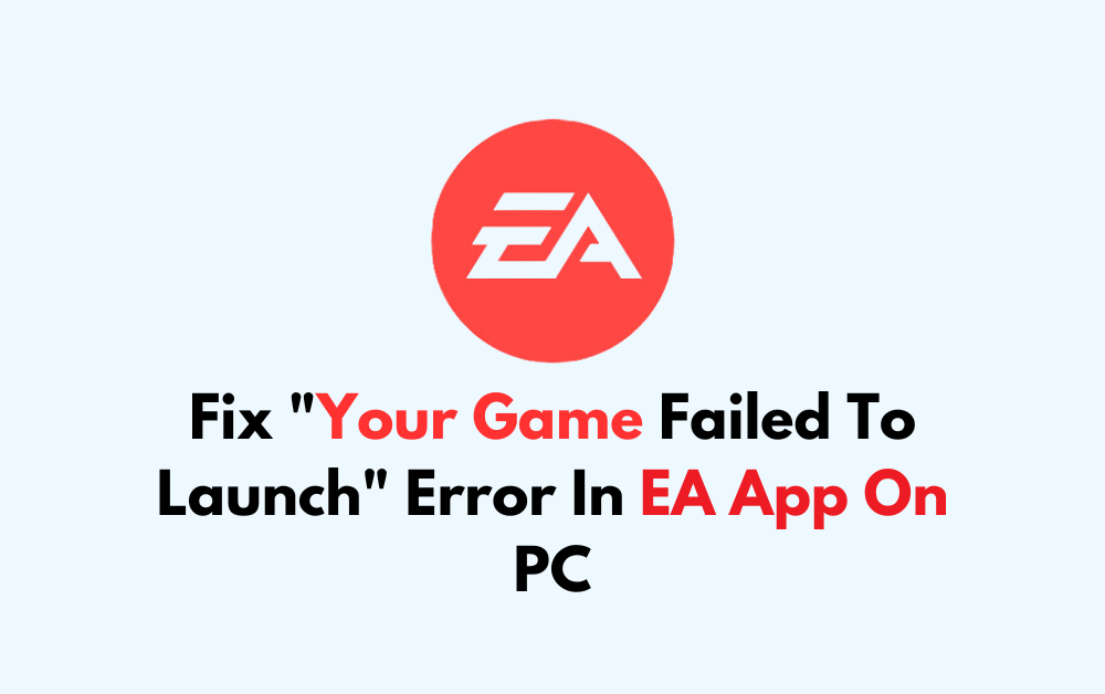 How To Fix Your Game Failed To Launch Error In EA App On PC