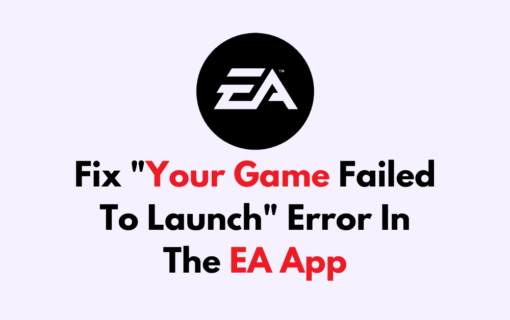 How To Fix Your Game Failed To Launch Error In The EA App