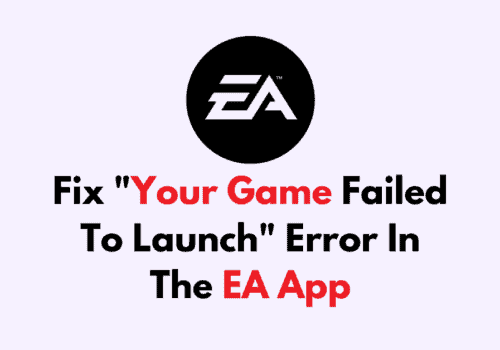 How To Fix Your Game Failed To Launch Error In The EA App