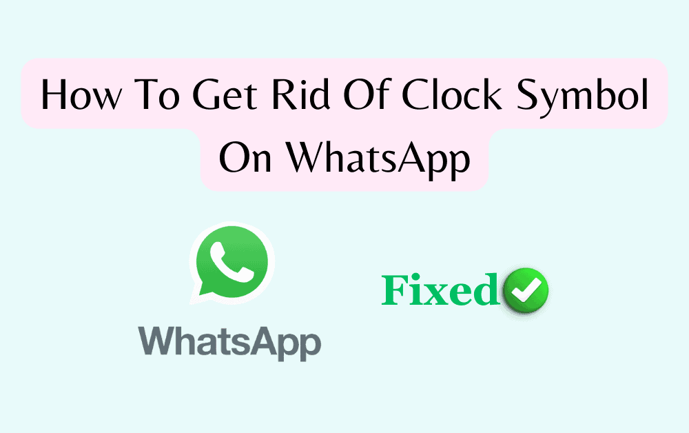 How To Get Rid Of Clock Symbol On WhatsApp 1 How To Get Rid Of Clock Symbol On WhatsApp