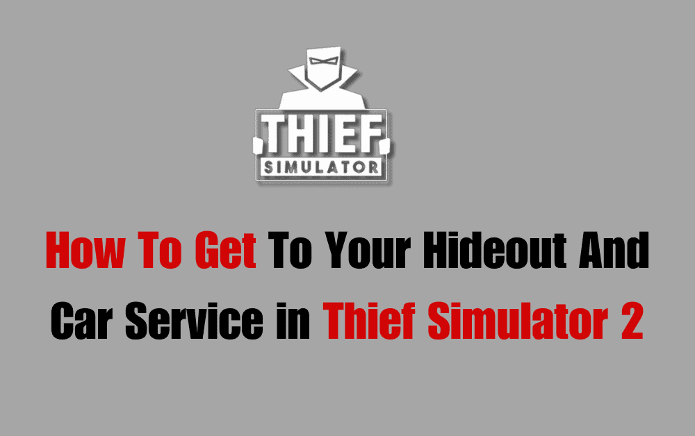 How To Get To Your Hideout And Car Service in Thief Simulator 2