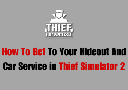 How To Get To Your Hideout And Car Service in Thief Simulator 2