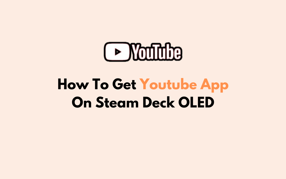 How To Get Youtube App On Steam Deck OLED
