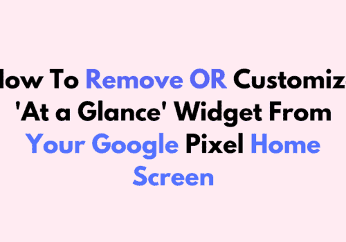 How To Remove OR Customize At a Glance Widget From Your Google Pixel Home Screen