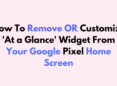 How To Remove OR Customize At a Glance Widget From Your Google Pixel Home Screen