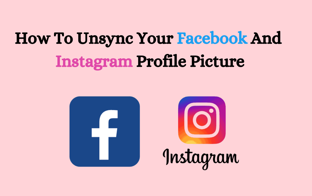 How To Unsync Your Facebook And Instagram Profile Picture