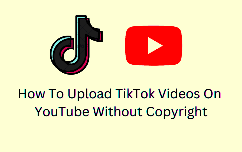 How To Upload TikTok Videos On YouTube Without Copyright