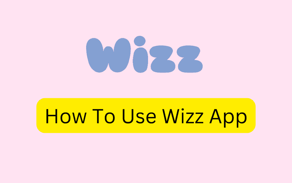 How to Use Wizz App 1 How To Use Wizz App