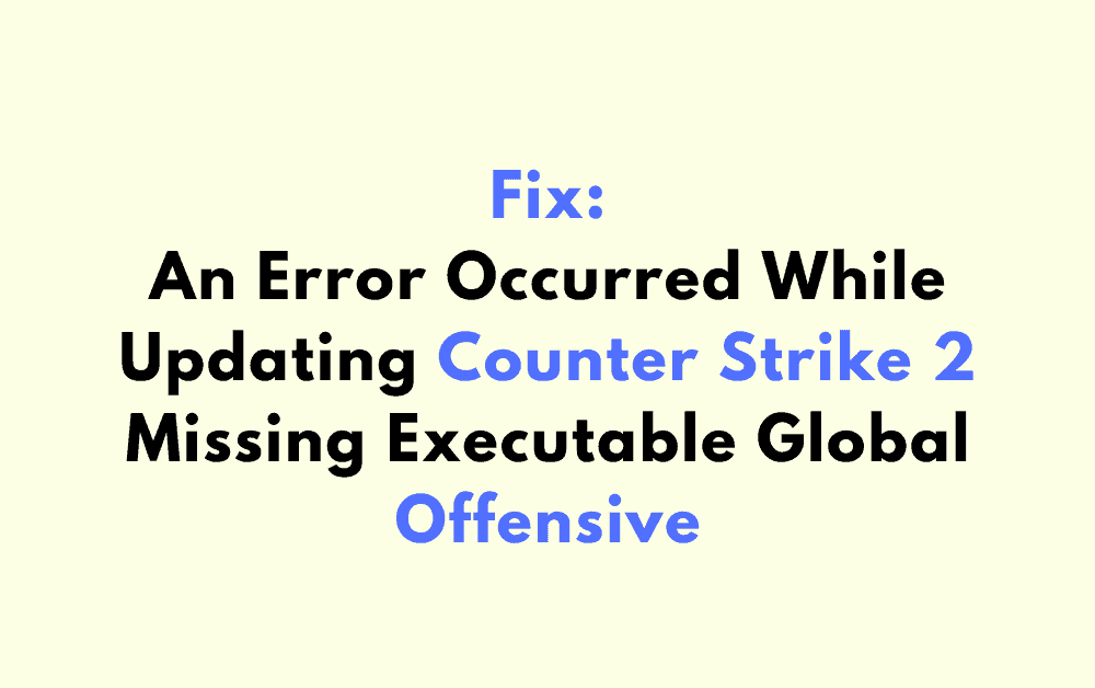 How to Fix An Error Occurred While Updating Counter Strike 2 Missing Executable Global Offensive