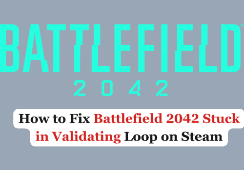 How to Fix Battlefield 2042 Stuck in Validating Loop on Steam