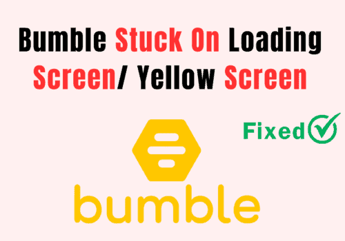 Bumble Stuck on Loading Screen/ Yellow Screen